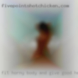 Fit horny body and give good head.